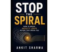 STOP THE SPIRAL: How to Break Anxiety Loops Before They Break You