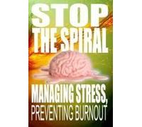 Stop The Spiral: Managing Stress, Preventing Burnout: Implement Transform Your Life In 12 Weeks: Master Essential Stress Management Techniques, Escape ... Resilience (The Flourish & Thrive Series)