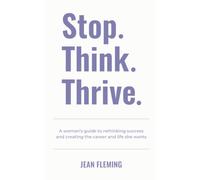 Stop. Think. Thrive.: A woman’s guide to rethinking success and creating the career and life she wants