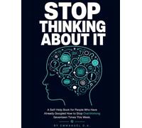 STOP THINKING ABOUT IT: A Self-Help Book for People Who Have Already Googled How to Stop Overthinking Seventeen Times This Week