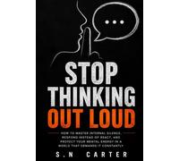 STOP THINKING OUT LOUD: How to Master Internal Silence, Respond Instead of React, and Protect Your Mental Energy in a World That Demands It Constantly