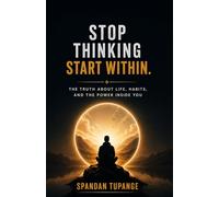 STOP THINKING START WITHIN.: THE TRUTH ABOUT LIFE, HABITS AND THE POWER INSIDE YOU.