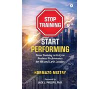 Stop Training, Start Performing.: From Training Activity to Business Performance for HR and L&D Leaders