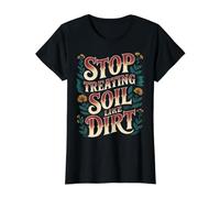 Stop Treating Soil Like Dirt Usine environnementaliste |- T-Shirt Graphique avec Valeur