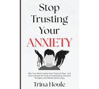 Stop Trusting Your Anxiety: Why Your Mind Creates Fear That isn’t Real - And How to Break the Cycle of Overthinking, Intrusive Thoughts, and Mental Spiral Loops