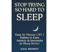 Stop Trying So Hard To Sleep: Easy 10-Minute CBT-I Habits to Ease Anxiety & Insomnia to Sleep Better