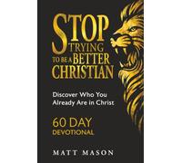 Stop Trying to Be a Better Christian: Discover Who You Already Are in Christ - 60 Day Devotional