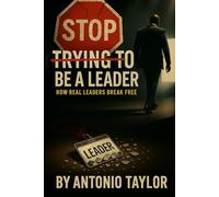 Stop Trying To Be A Leader: How Real Leaders Break Free