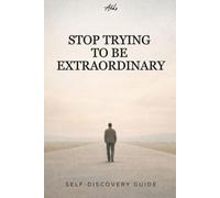 Stop Trying to Be Extraordinary: Why an Ordinary Life Is Enough