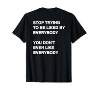 Stop Trying to be Liked by Everybody You Don't Even Like T-Shirt