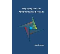Stop trying to fix us!: ADHD for Family & Friends
