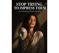 Stop Trying to Impress Them: The Psychology of Real Attraction