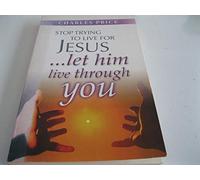 Stop Trying to Live for Jesus: Let Him Live Through You
