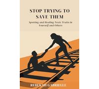 Stop Trying to Save Them: Spotting and Healing Toxic Traits in Yourself and Others