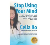 Stop Using Your Mind: Get Healthier and Happier in Seven Days Using Meditation and Diet