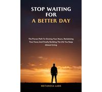 Stop Waiting For A Better Day: The Proven Path To Owning Your Hours, Reclaiming Your Focus And Finally Building The Life You Keep Almost Living | Overcoming Procrastination and Lack of Focus