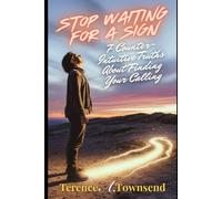 Stop Waiting For A Sign!: 7 Counter-Intuitive Truths About Finding Your Calling