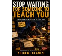 Stop waiting for someone to teach you: A tough-love guide for adult
