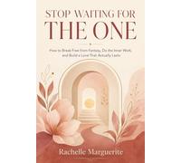 STOP WAITING FOR THE ONE: How to Break Free from Fantasy, Do the Inner Work, and Build a Love That Actually Lasts