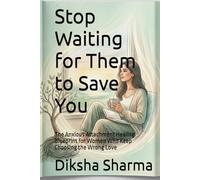 Stop Waiting for Them to Save You: The Anxious Attachment Healing Blueprint for Women Who Keep Choosing the Wrong Love