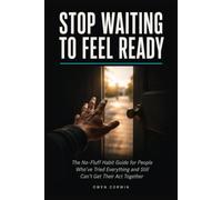 Stop Waiting to Feel Ready: The No-Fluff Habit Guide for People Who've Tried Everything and Still Can't Get Their Act Together