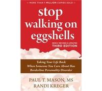 Stop Walking on Eggshells: Taking Your Life Back When Someone You Care About Has Borderline Personality Disorder