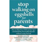 Stop Walking on Eggshells for Parents: How to Help Your Child (of Any Age) with Borderline Personality Disorder Without Losing Yourself