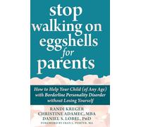 Stop Walking on Eggshells for Parents: How to Help Your Child (of Any Age) with Borderline Personality Disorder without Losing Yourself