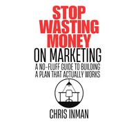 Stop Wasting Money on Marketing: A No-Fluff Guide to Building a Plan That Actually Works