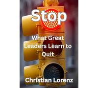 Stop: What Great Leaders Learn to Quit