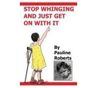 Stop Whinging And Just Get On With It!!! My Life Growing Up