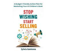 Stop Wishing, Start Selling: A Budget-Friendly Action Plan for Marketing Your AI Children's Book