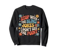 Stop with The Blind Jokes I Don't See The Point |- Sweatshirt
