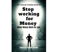 STOP WORKING FOR MONEY: MAKE MONEY WORK FOR YOU