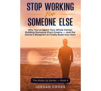 Stop Working for Someone Else: Why You've Spent Your Whole Career Building Someone Else's Empire - and the Owner's Blueprint to Finally Build Your Own