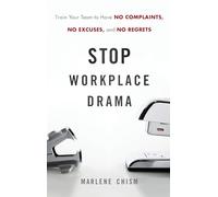 Stop Workplace Drama: Train Your Team to Have No Excuses, No Complaints, and No Regrets