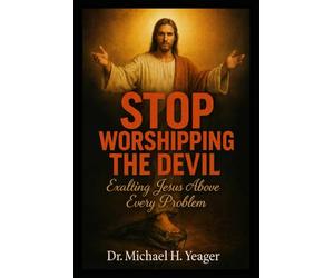 STOP WORSHIPPING THE DEVIL: Exalting Jesus Above Every Problem