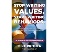 Stop Writing Values. Start Writing Behaviors.: The Eight-Step System for Building a Corporate Culture People Actually Follow