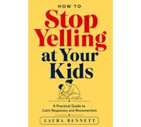 Stop Yelling at Your Kids: A Calm Parenting Guide to Break Explosive Reactions, Understand Your Triggers, Repair After Anger, and Raise Emotionally Secure Kids Without Shame