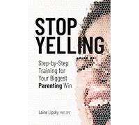 Stop Yelling: Step-by-Step Training for Your Biggest Parenting Win