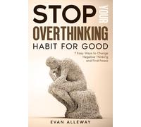 Stop Your Overthinking Habit for Good: 7 Easy Ways to Change Negative Thinking and Find Peace