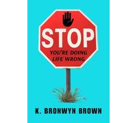 STOP. You're Doing Life Wrong: Do the Opposite of Everything You Were Taught and Win at Life, Love, and Purpose