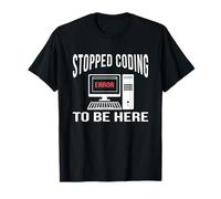 Stopped Coding to Be Here Développeur de logiciels Coder Nerd T-Shirt