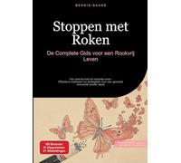 Stoppen met Roken: De Complete Gids voor een Rookvrij Leven: Van rookvrij huis tot rookvrije zone - Effectieve methoden en strategieën voor een gezonde levensstijl zonder tabak