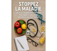 Stoppez la Maladie : Les Clés Scientifiques pour Prévenir et Inverser les Maux du Quotidien