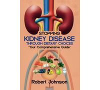 Stopping Kidney Disease Through Dietary Choices: Your Comprehensive Guide