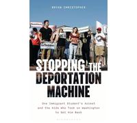 Stopping the Deportation Machine One Immigrant Student's Arrest and the Kids Who Took on Washington to Get Him Back - Christopher Bryan - Bloomsbury Academic - ebook (ePub) - Livre