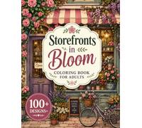 Storefronts in Bloom Coloring Book for Adults: 100+ Flower-Filled Shops, Charming Storefronts, Cozy Cafés, Enchanted Windows, Storybook Streets & ... Scenes for Relaxation and Creative Escape