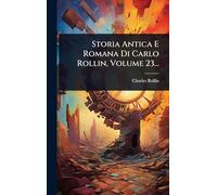 Storia Antica E Romana Di Carlo Rollin, Volume 23...