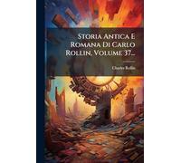 Storia Antica E Romana Di Carlo Rollin, Volume 37...